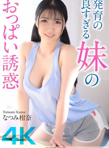 なつみ柑奈❤【4K】発育の良すぎる妹のおっぱい誘惑 なつみ柑奈|crnx00185 評価5.00