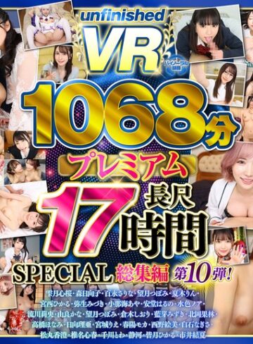 ❤【VR】【8K】UnfinishedVRプレミアム長尺1000分SPECIAL総集編10|urvrsp00563 評価4.80